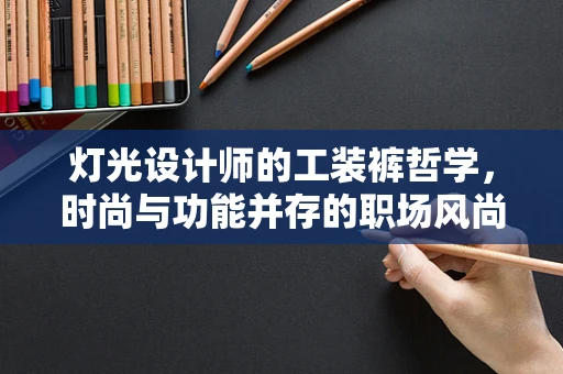 灯光设计师的工装裤哲学，时尚与功能并存的职场风尚