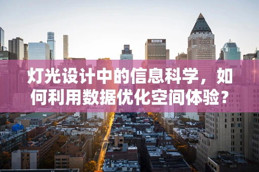 灯光设计中的信息科学，如何利用数据优化空间体验？