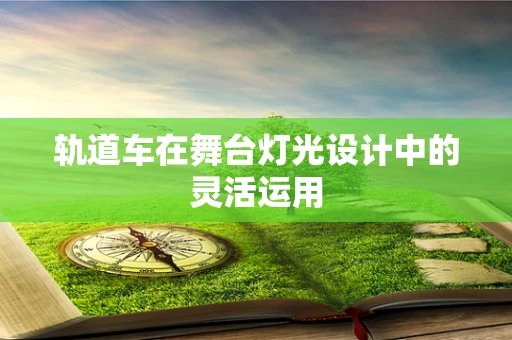 轨道车在舞台灯光设计中的灵活运用