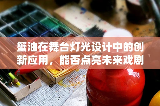 蟹油在舞台灯光设计中的创新应用，能否点亮未来戏剧的金黄色？