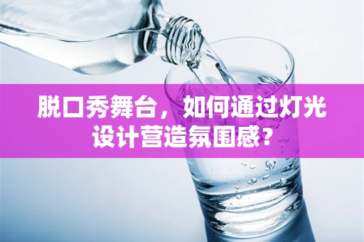 脱口秀舞台，如何通过灯光设计营造氛围感？