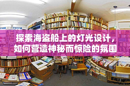 探索海盗船上的灯光设计，如何营造神秘而惊险的氛围？