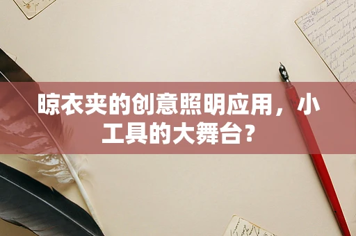 晾衣夹的创意照明应用，小工具的大舞台？