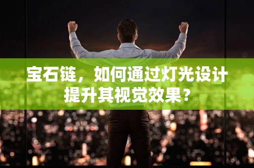 宝石链，如何通过灯光设计提升其视觉效果？