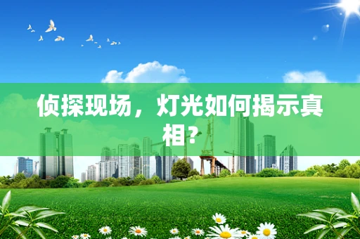 侦探现场，灯光如何揭示真相？