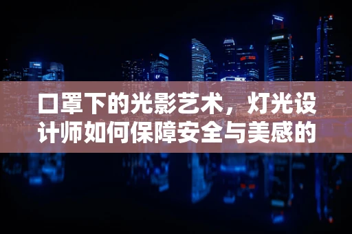 口罩下的光影艺术，灯光设计师如何保障安全与美感的平衡？