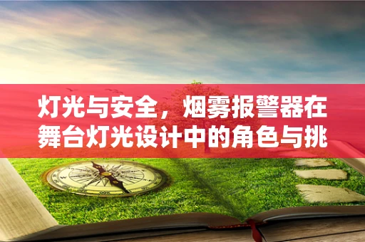 灯光与安全，烟雾报警器在舞台灯光设计中的角色与挑战