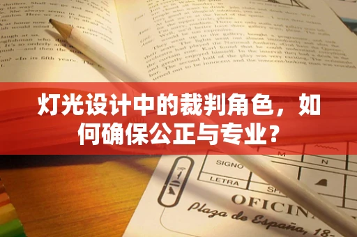 灯光设计中的裁判角色，如何确保公正与专业？