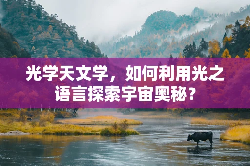 光学天文学，如何利用光之语言探索宇宙奥秘？