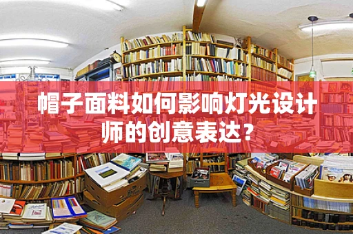 帽子面料如何影响灯光设计师的创意表达？