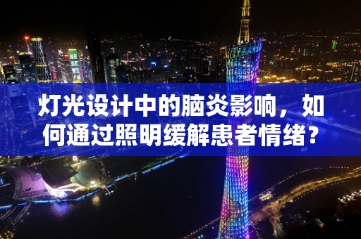 灯光设计中的脑炎影响，如何通过照明缓解患者情绪？