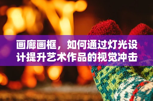 画廊画框，如何通过灯光设计提升艺术作品的视觉冲击力？