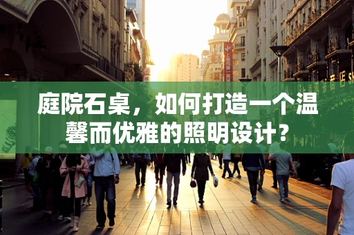 庭院石桌，如何打造一个温馨而优雅的照明设计？