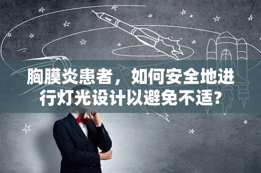 胸膜炎患者，如何安全地进行灯光设计以避免不适？