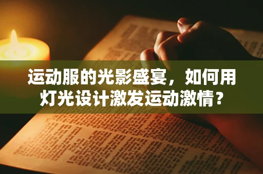 运动服的光影盛宴，如何用灯光设计激发运动激情？