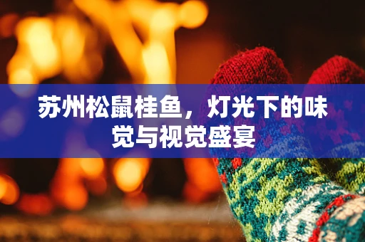 苏州松鼠桂鱼，灯光下的味觉与视觉盛宴
