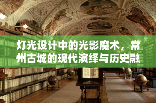 灯光设计中的光影魔术，常州古城的现代演绎与历史融合