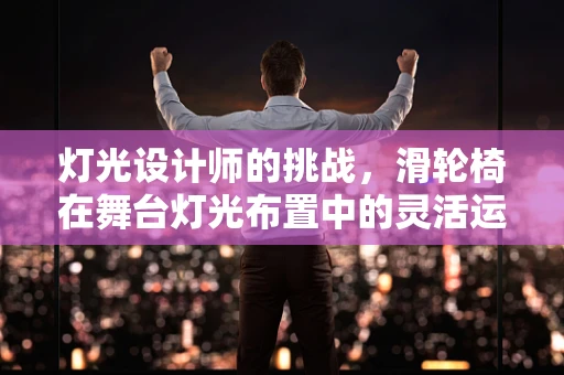 灯光设计师的挑战，滑轮椅在舞台灯光布置中的灵活运用