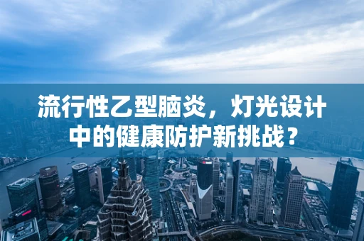 流行性乙型脑炎，灯光设计中的健康防护新挑战？