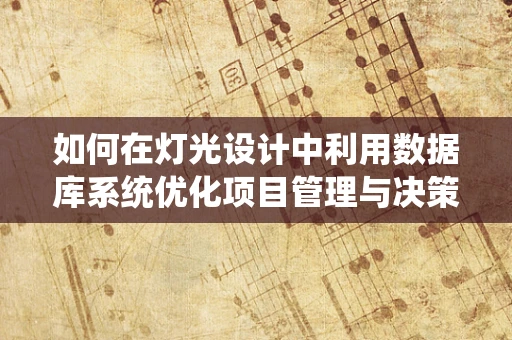 如何在灯光设计中利用数据库系统优化项目管理与决策？