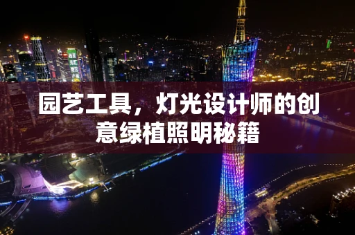 园艺工具，灯光设计师的创意绿植照明秘籍