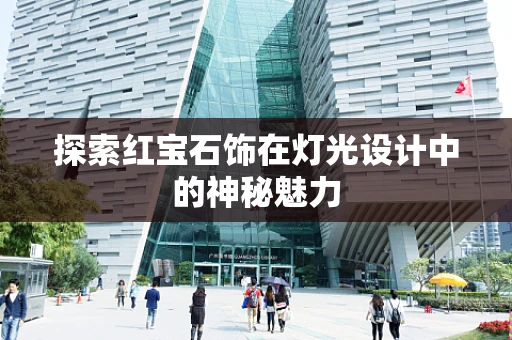 探索红宝石饰在灯光设计中的神秘魅力