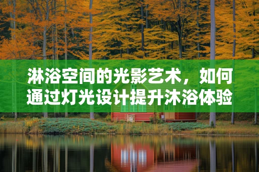 淋浴空间的光影艺术，如何通过灯光设计提升沐浴体验？