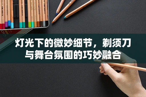 灯光下的微妙细节，剃须刀与舞台氛围的巧妙融合