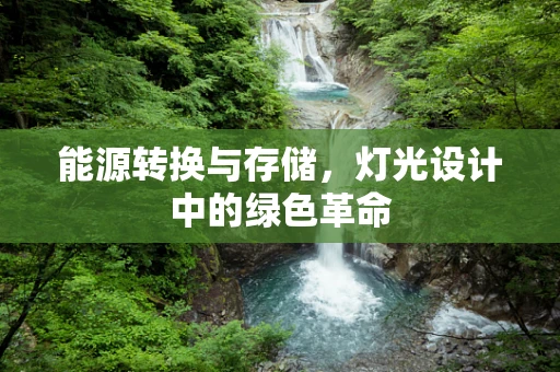能源转换与存储，灯光设计中的绿色革命