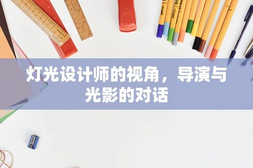 灯光设计师的视角，导演与光影的对话