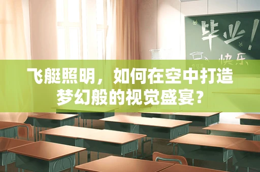 飞艇照明，如何在空中打造梦幻般的视觉盛宴？