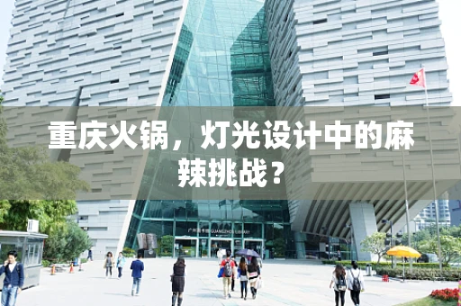 重庆火锅，灯光设计中的麻辣挑战？