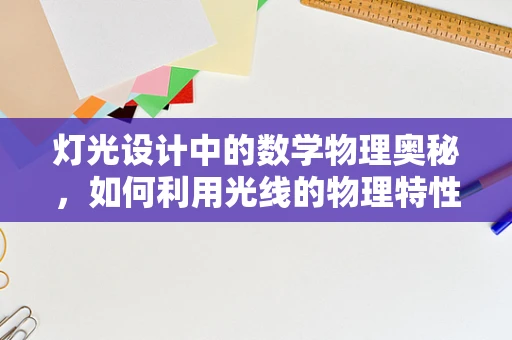 灯光设计中的数学物理奥秘，如何利用光线的物理特性提升空间氛围？