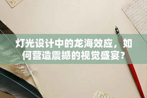 灯光设计中的龙海效应，如何营造震撼的视觉盛宴？