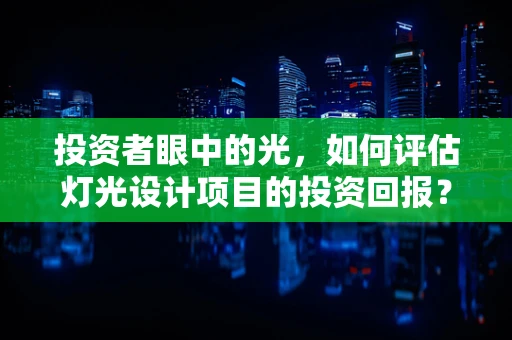 投资者眼中的光，如何评估灯光设计项目的投资回报？
