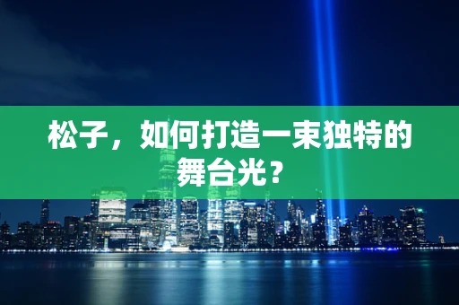 松子，如何打造一束独特的舞台光？