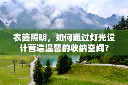 衣篓照明，如何通过灯光设计营造温馨的收纳空间？