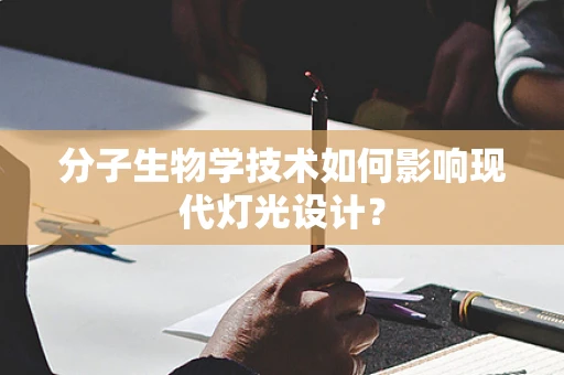 分子生物学技术如何影响现代灯光设计？