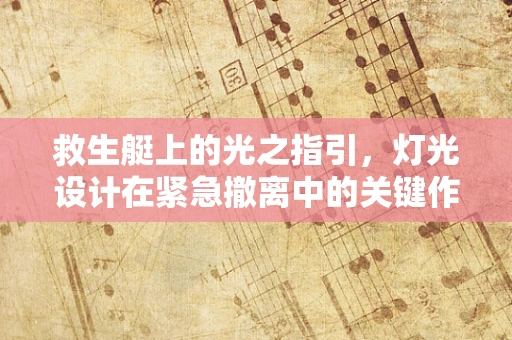 救生艇上的光之指引，灯光设计在紧急撤离中的关键作用