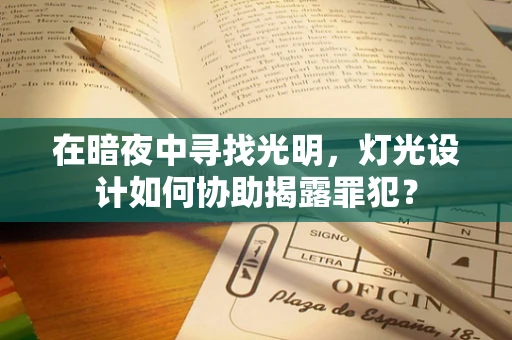 在暗夜中寻找光明，灯光设计如何协助揭露罪犯？