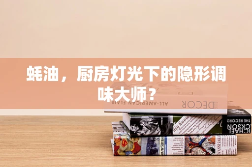 蚝油，厨房灯光下的隐形调味大师？
