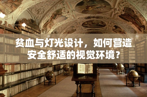 贫血与灯光设计，如何营造安全舒适的视觉环境？