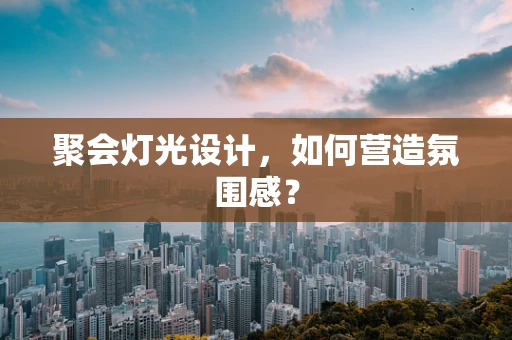 聚会灯光设计，如何营造氛围感？