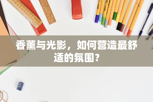 香薰与光影，如何营造最舒适的氛围？