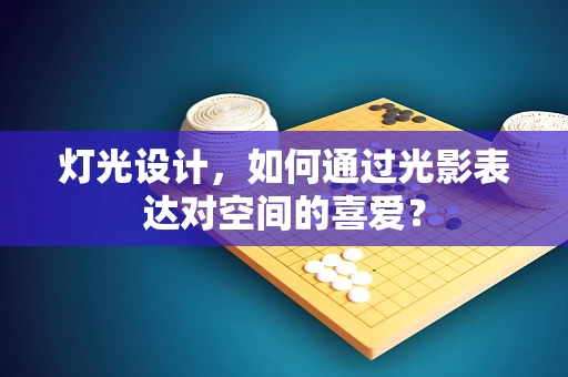 灯光设计，如何通过光影表达对空间的喜爱？