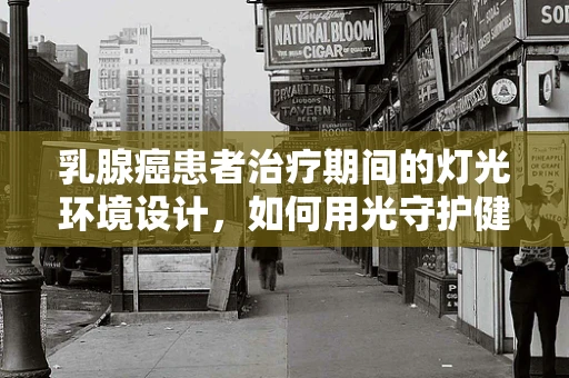 乳腺癌患者治疗期间的灯光环境设计，如何用光守护健康？