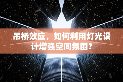 吊桥效应，如何利用灯光设计增强空间氛围？