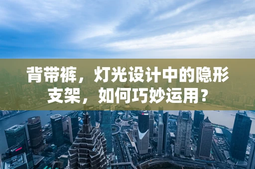 背带裤，灯光设计中的隐形支架，如何巧妙运用？
