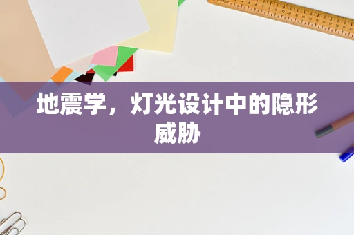 地震学，灯光设计中的隐形威胁