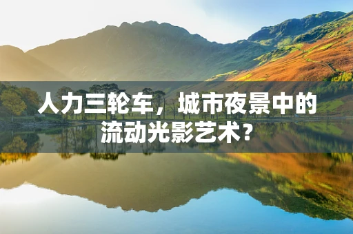 人力三轮车，城市夜景中的流动光影艺术？